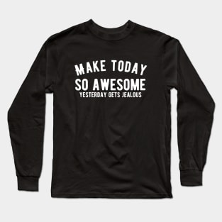 Make today awesome Long Sleeve T-Shirt